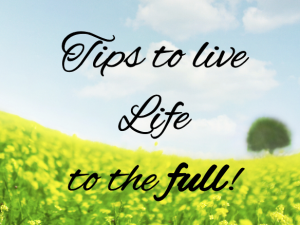 Tips to Live Life to the full